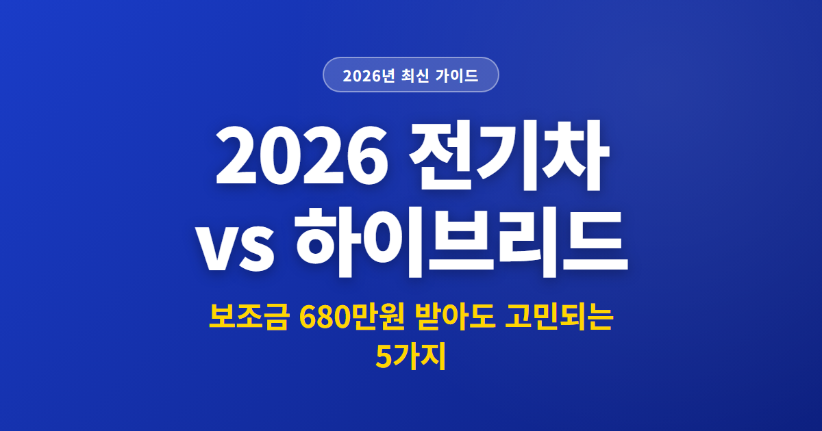 2026 전기차 vs 하이브리드 | 보조금 680만원 받아도 고민되는 5가지