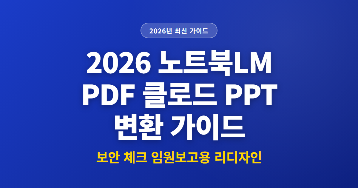 2026 노트북LM PDF 클로드 PPT 변환 가이드 | 보안 체크 임원보고용 리디자인