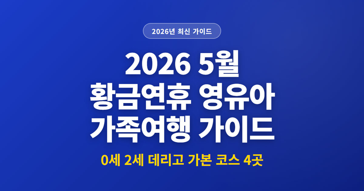 2026 5월 황금연휴 영유아 가족여행 가이드